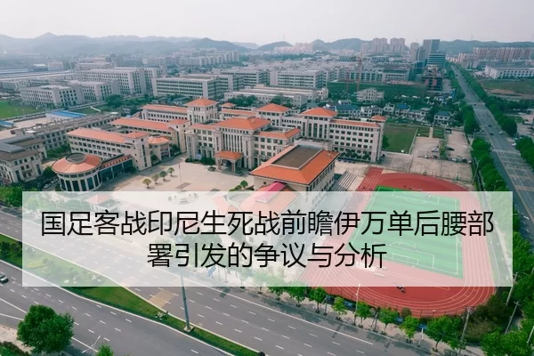 国足客战印尼生死战前瞻伊万单后腰部署引发的争议与分析 - aomenhuangguan