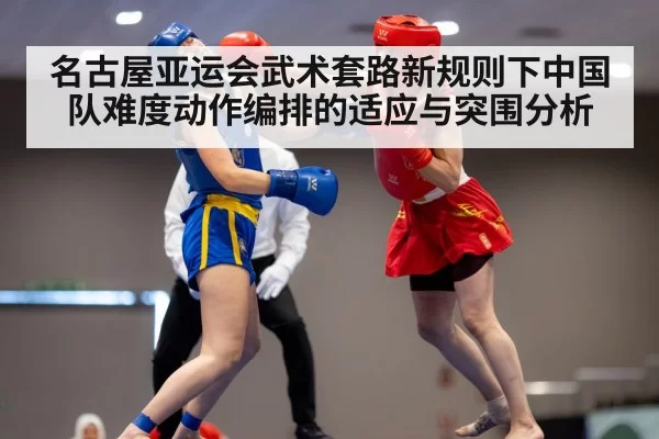 名古屋亚运会武术套路新规则下中国队难度动作编排的适应与突围分析 | aomenhuangguan